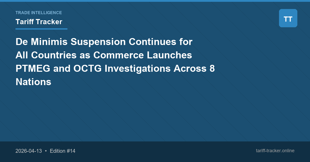 De Minimis Suspension Continues for All Countries as Commerce Launches PTMEG and OCTG Investigations Across 8 Nations