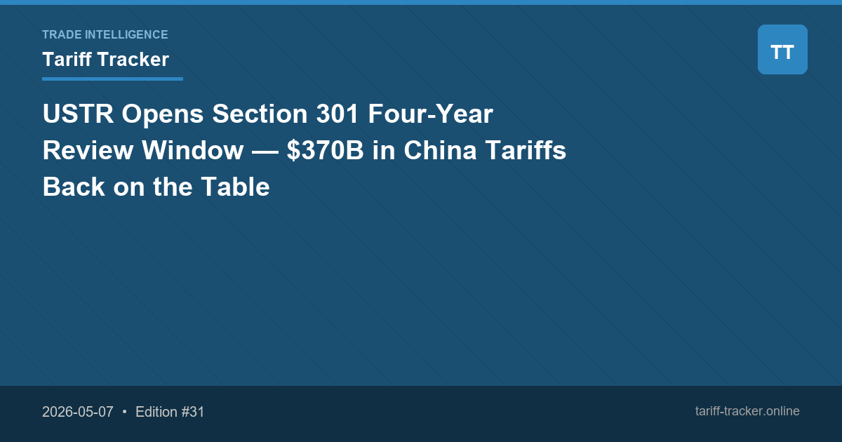 USTR Opens Section 301 Four-Year Review Window — $370B in China Tariffs Back on the Table